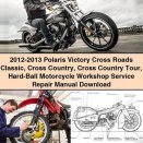 2012-2013 Polaris Victory Cross Roads Classic, Cross Country, Cross Country Tour, Hard-Ball Motorcycle Workshop Service Repair Manual