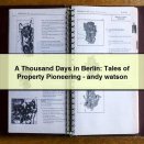 A Thousand Days in Berlin: Tales of Property Pioneering - andy watson