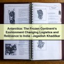 Antarctica: The Frozen Continent‘s Environment Changing Logistics and Relevance to India-Jagadish Khadilkar